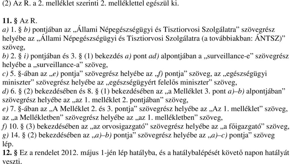 (1) bekezdés a) pont ad) alpontjában a surveillance-e szövegrész helyébe a surveillance-a szöveg, c) 5.