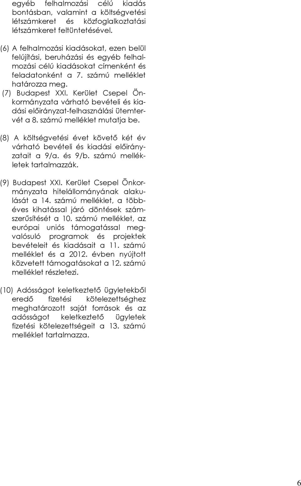 Kerület Csepel Önkormányzata várható bevételi és kiadási -felhasználási ütemtervét a 8. számú melléklet mutatja be. (8) A költségvetési évet követő két év várható bevételi és kiadási it a 9/a. és 9/b.