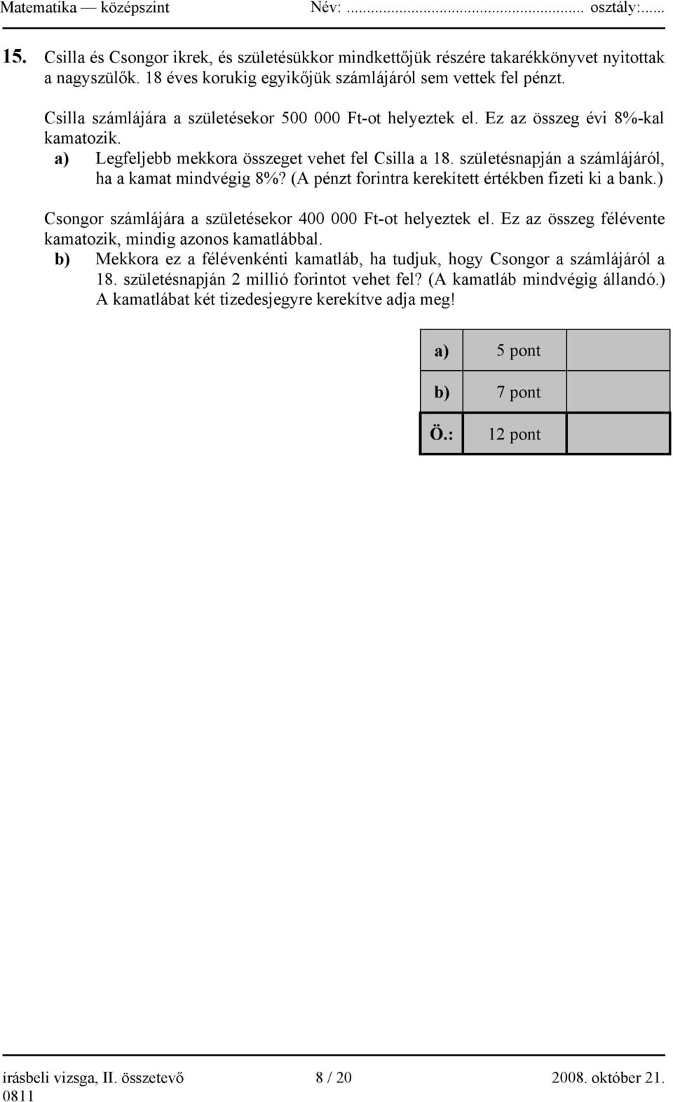 születésnapján a számlájáról, ha a kamat mindvégig 8%? (A pénzt forintra kerekített értékben fizeti ki a bank.) Csongor számlájára a születésekor 400 000 Ft-ot helyeztek el.