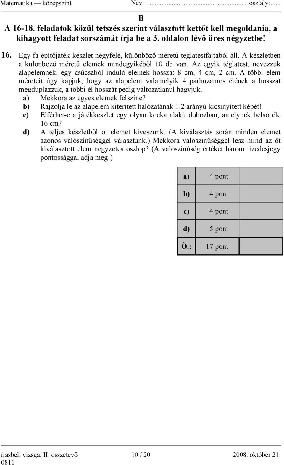 A többi elem méreteit úgy kapjuk, hogy az alapelem valamelyik 4 párhuzamos élének a hosszát megduplázzuk, a többi él hosszát pedig változatlanul hagyjuk. a) Mekkora az egyes elemek felszíne?