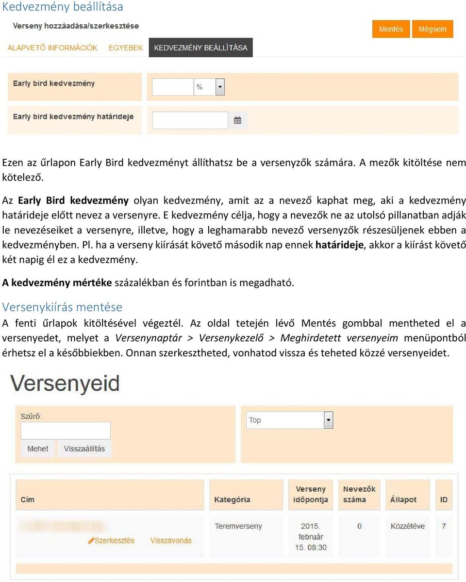 E kedvezmény célja, hogy a nevezők ne az utolsó pillanatban adják le nevezéseiket a versenyre, illetve, hogy a leghamarabb nevező versenyzők részesüljenek ebben a kedvezményben. Pl.