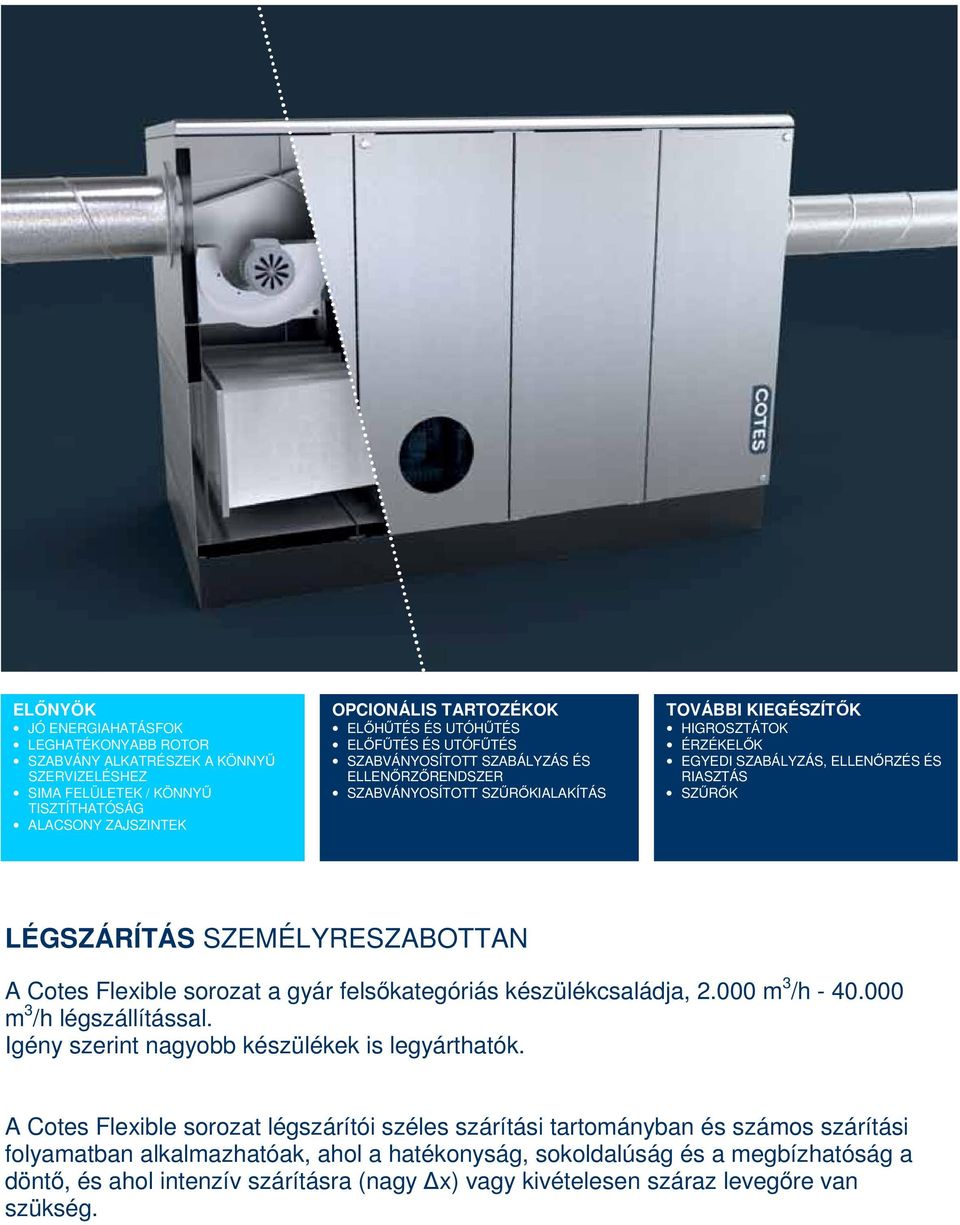 SZEMÉLYRESZABOTTAN A Cotes Flexible sorozat a gyár felsőkategóriás készülékcsaládja, 2.000 m 3 /h - 40.000 m 3 /h légszállítással. Igény szerint nagyobb készülékek is legyárthatók.