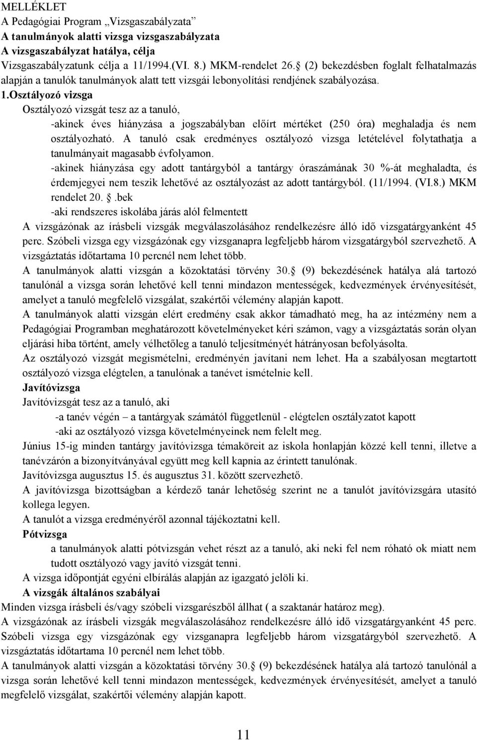 Osztályozó vizsga Osztályozó vizsgát tesz az a tanuló, -akinek éves hiányzása a jogszabályban előírt mértéket (250 óra) meghaladja és nem osztályozható.