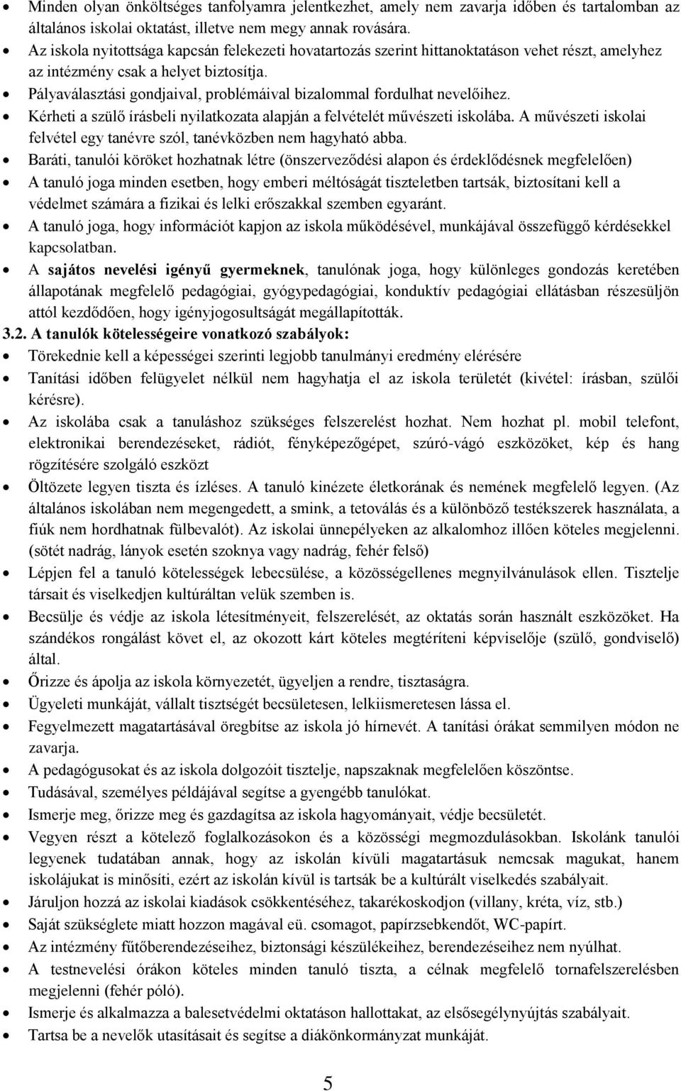 Pályaválasztási gondjaival, problémáival bizalommal fordulhat nevelőihez. Kérheti a szülő írásbeli nyilatkozata alapján a felvételét művészeti iskolába.