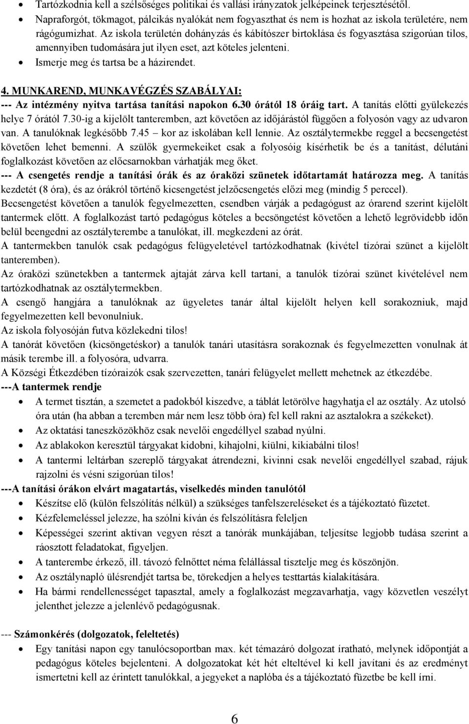 Az iskola területén dohányzás és kábítószer birtoklása és fogyasztása szigorúan tilos, amennyiben tudomására jut ilyen eset, azt köteles jelenteni. Ismerje meg és tartsa be a házirendet. 4.