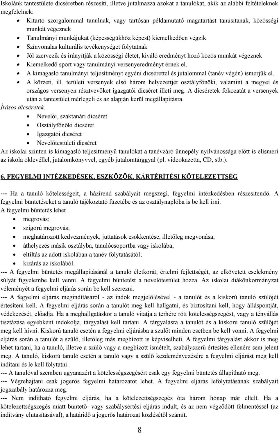 kiváló eredményt hozó közös munkát végeznek Kiemelkedő sport vagy tanulmányi versenyeredményt érnek el. A kimagasló tanulmányi teljesítményt egyéni dicsérettel és jutalommal (tanév végén) ismerjük el.