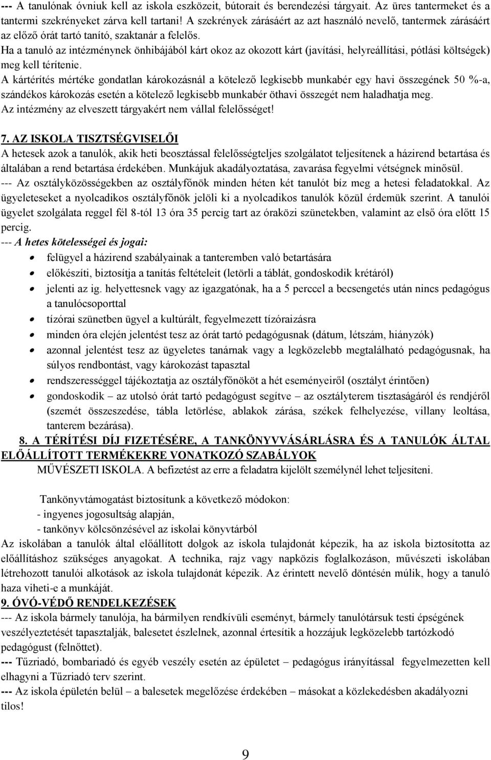 Ha a tanuló az intézménynek önhibájából kárt okoz az okozott kárt (javítási, helyreállítási, pótlási költségek) meg kell térítenie.