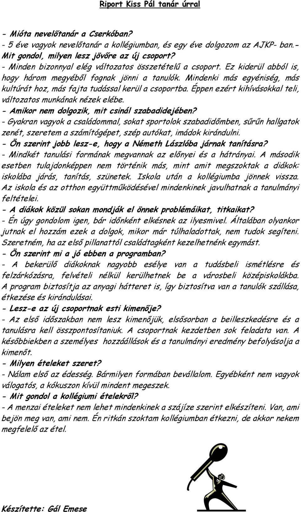 Mindenki más egyéniség, más kultúrát hoz, más fajta tudással kerül a csoportba. Éppen ezért kihívásokkal teli, változatos munkának nézek elébe. - Amikor nem dolgozik, mit csinál szabadidejében?