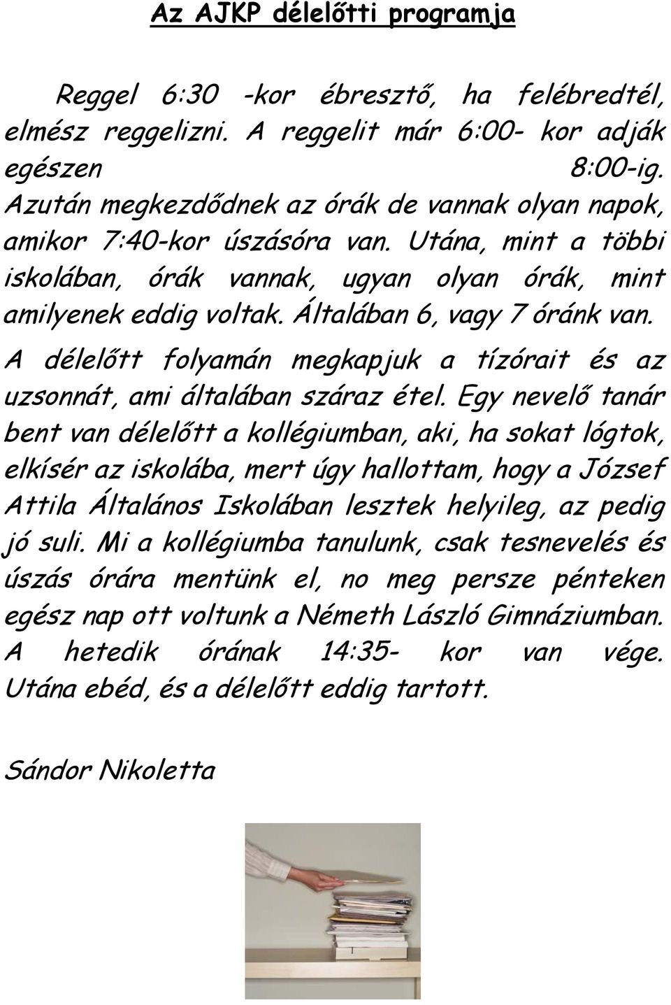 Általában 6, vagy 7 óránk van. A délelőtt folyamán megkapjuk a tízórait és az uzsonnát, ami általában száraz étel.