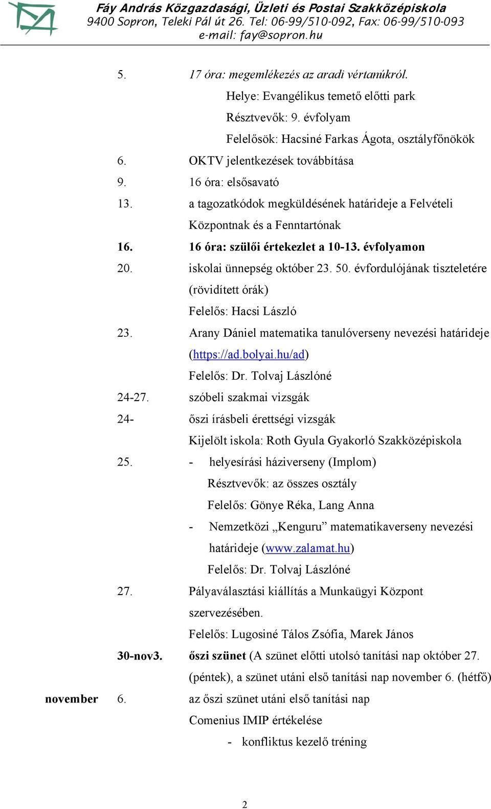 évfordulójának tiszteletére (rövidített órák) Felelős: Hacsi László 23. Arany Dániel matematika tanulóverseny nevezési határideje (https://ad.bolyai.hu/ad) Felelős: Dr. Tolvaj Lászlóné 24-27.