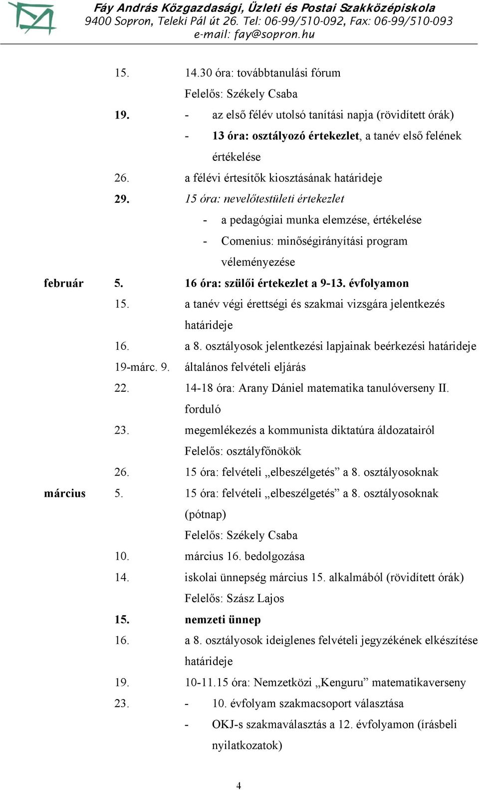 16 óra: szülői értekezlet a 9-13. évfolyamon 15. a tanév végi érettségi és szakmai vizsgára jelentkezés határideje 16. a 8. osztályosok jelentkezési lapjainak beérkezési határideje 19-márc. 9. általános felvételi eljárás 22.