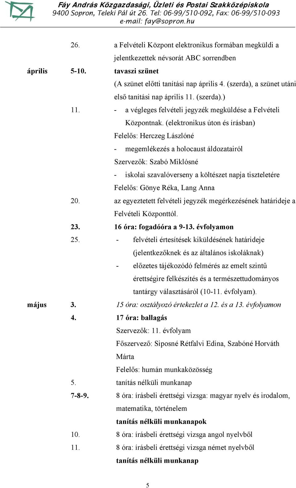 (elektronikus úton és írásban) Felelős: Herczeg Lászlóné - megemlékezés a holocaust áldozatairól Szervezők: Szabó Miklósné - iskolai szavalóverseny a költészet napja tiszteletére Felelős: Gönye Réka,