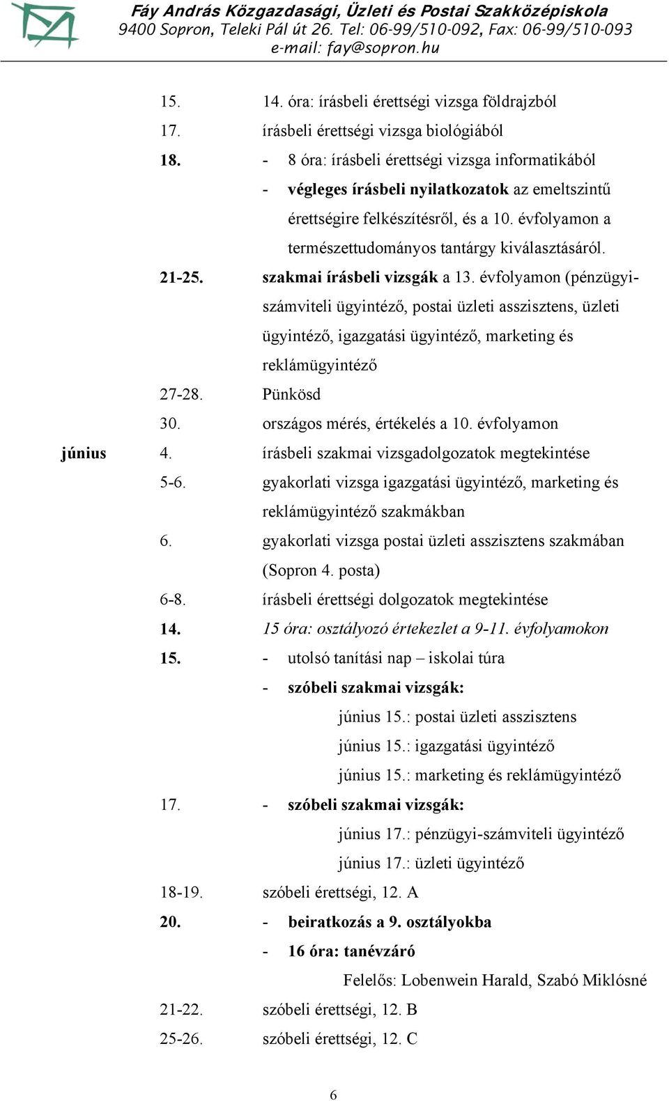 21-25. szakmai írásbeli vizsgák a 13. évfolyamon (pénzügyiszámviteli ügyintéző, postai üzleti asszisztens, üzleti ügyintéző, igazgatási ügyintéző, marketing és reklámügyintéző 27-28. Pünkösd 30.