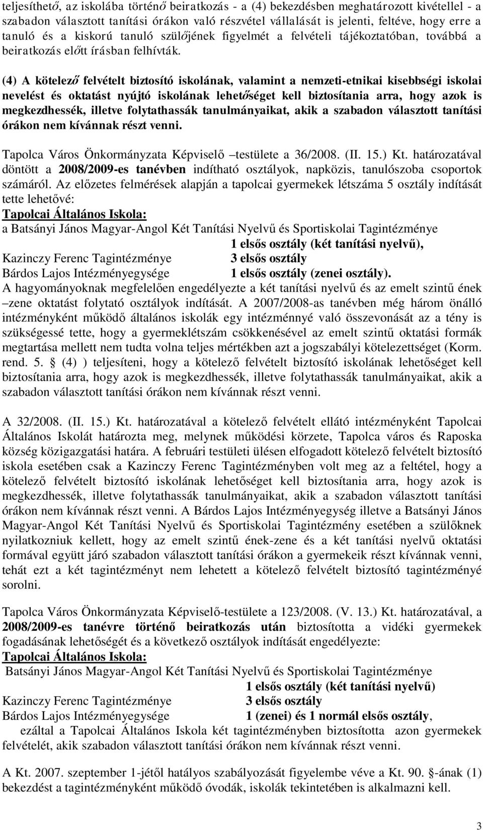 (4) A kötelező felvételt biztosító iskolának, valamint a nemzeti-etnikai kisebbségi iskolai nevelést és oktatást nyújtó iskolának lehetőséget kell biztosítania arra, hogy azok is megkezdhessék,