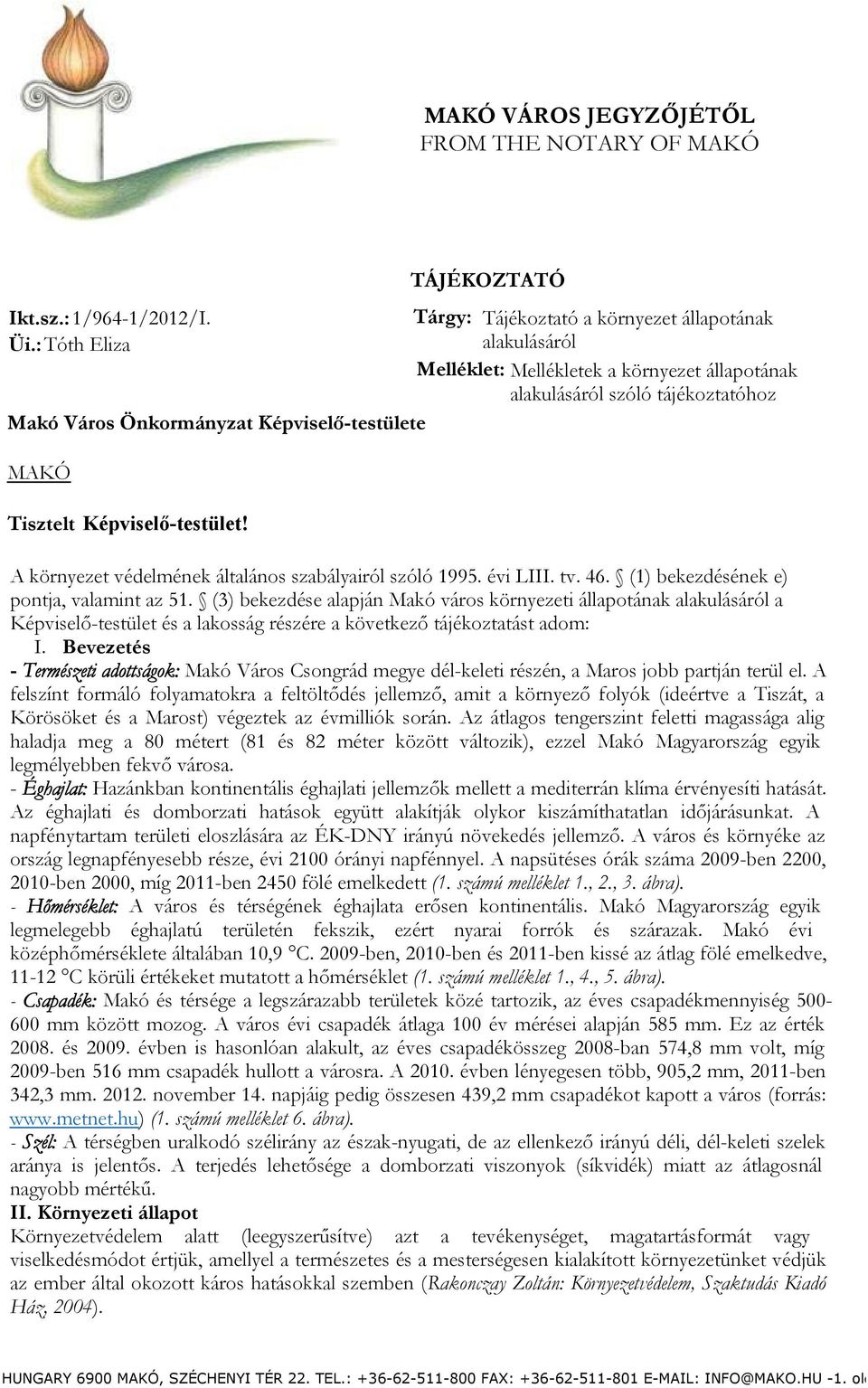 tájékoztatóhoz Tisztelt Képviselő-testület! A környezet védelmének általános szabályairól szóló 1995. évi LIII. tv. 46. (1) bekezdésének e) pontja, valamint az 51.