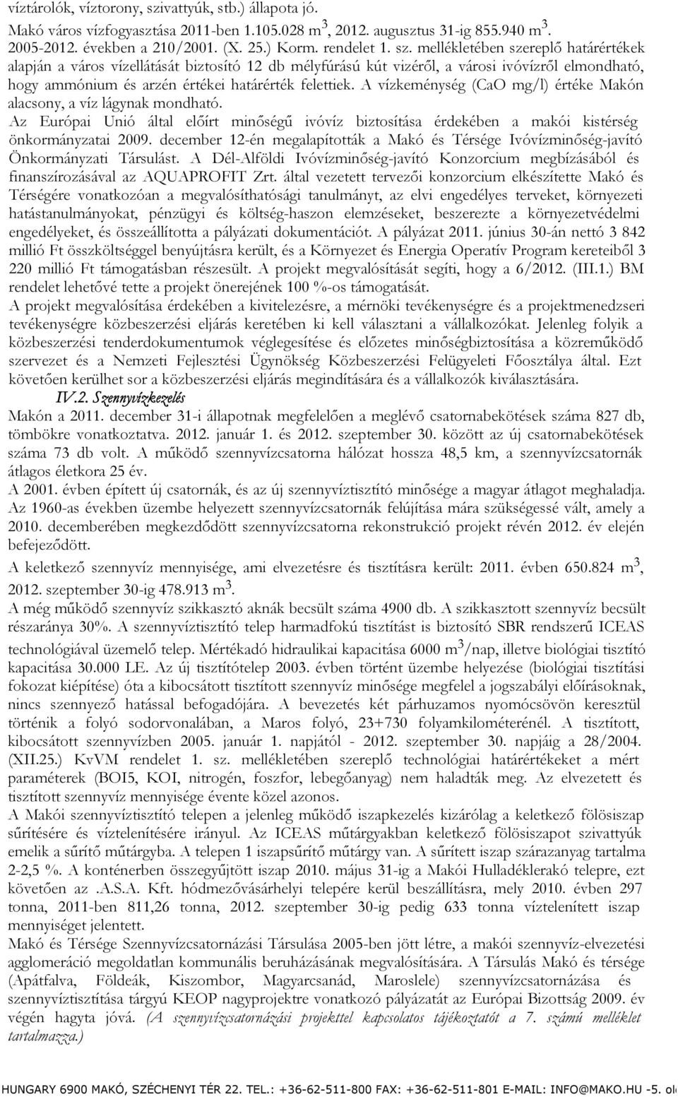 mellékletében szereplő határértékek alapján a város vízellátását biztosító 12 db mélyfúrású kút vizéről, a városi ivóvízről elmondható, hogy ammónium és arzén értékei határérték felettiek.