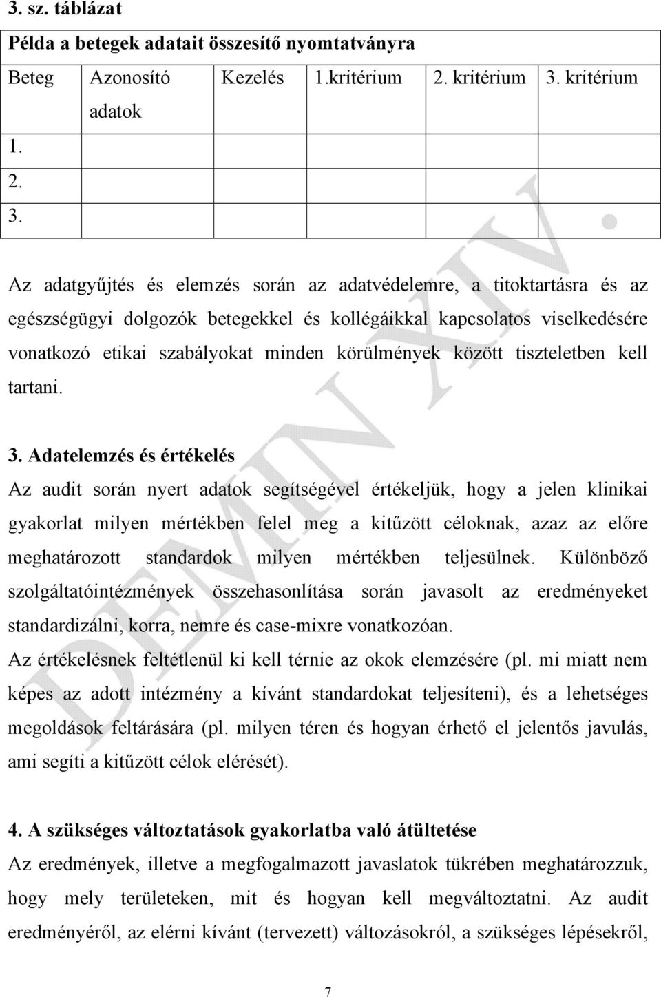 Az adatgyűjtés és elemzés során az adatvédelemre, a titoktartásra és az egészségügyi dolgozók betegekkel és kollégáikkal kapcsolatos viselkedésére vonatkozó etikai szabályokat minden körülmények