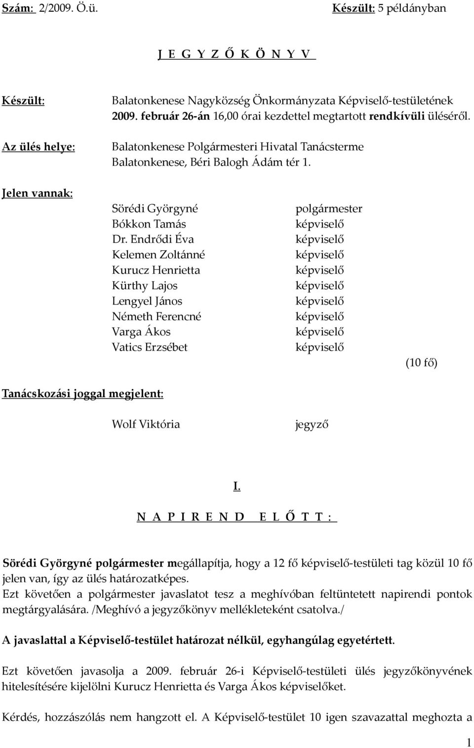 Endrődi Éva Kelemen Zoltánné Kurucz Henrietta Kürthy Lajos Lengyel János Németh Ferencné Varga Ákos Vatics Erzsébet (10 fő) Tanácskozási joggal megjelent: Wolf Viktória jegyző I.