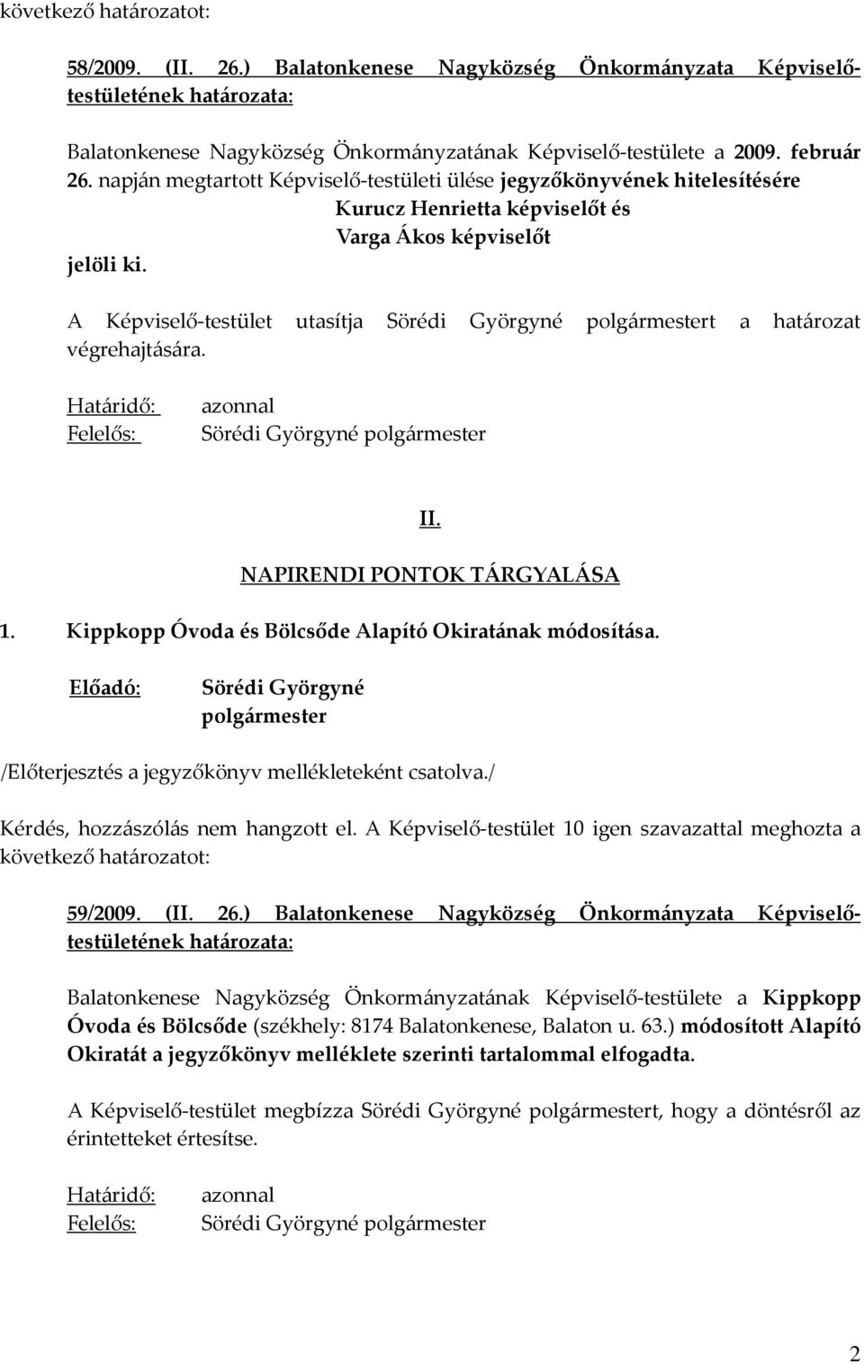 Határidő: Felelős: azonnal II. NAPIRENDI PONTOK TÁRGYALÁSA 1. Kippkopp Óvoda és Bölcsőde Alapító Okiratának módosítása. Előadó: /Előterjesztés a jegyzőkönyv mellékleteként csatolva.