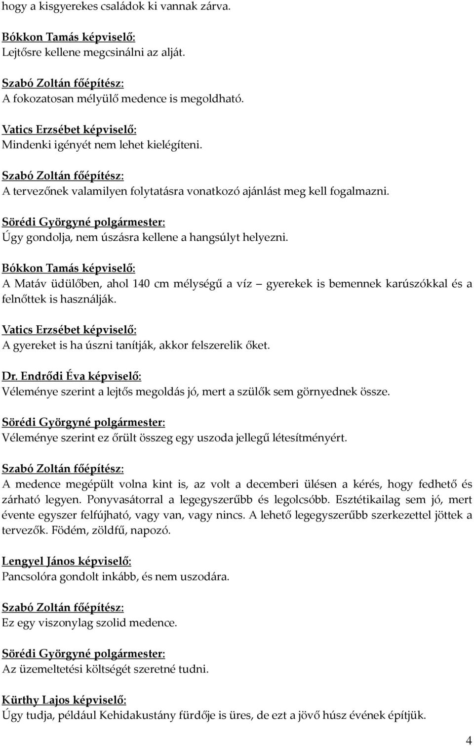 Bókkon Tamás : A Matáv üdülőben, ahol 140 cm mélységű a víz gyerekek is bemennek karúszókkal és a felnőttek is használják. Vatics Erzsébet : A gyereket is ha úszni tanítják, akkor felszerelik őket.