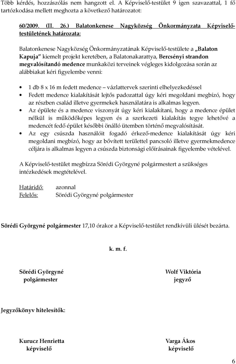 Balatonakarattya, Bercsényi strandon megvalósítandó medence munkaközi terveinek végleges kidolgozása során az alábbiakat kéri figyelembe venni: 1 db 8 x 16 m fedett medence vázlattervek szerinti