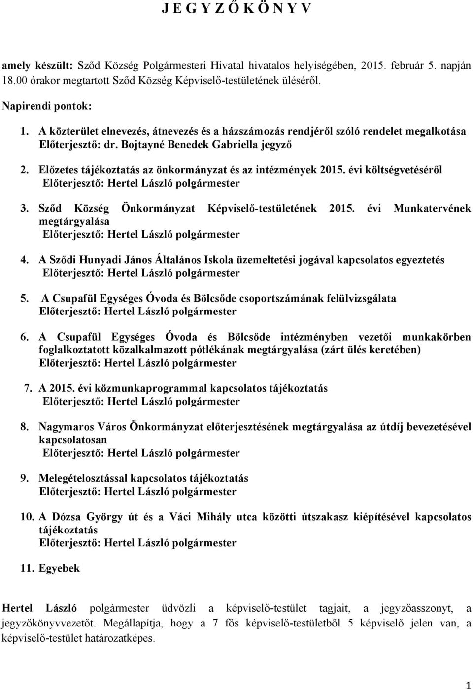 Előzetes tájékoztatás az önkormányzat és az intézmények 2015. évi költségvetéséről 3. Sződ Község Önkormányzat Képviselő-testületének 2015. évi Munkatervének megtárgyalása 4.