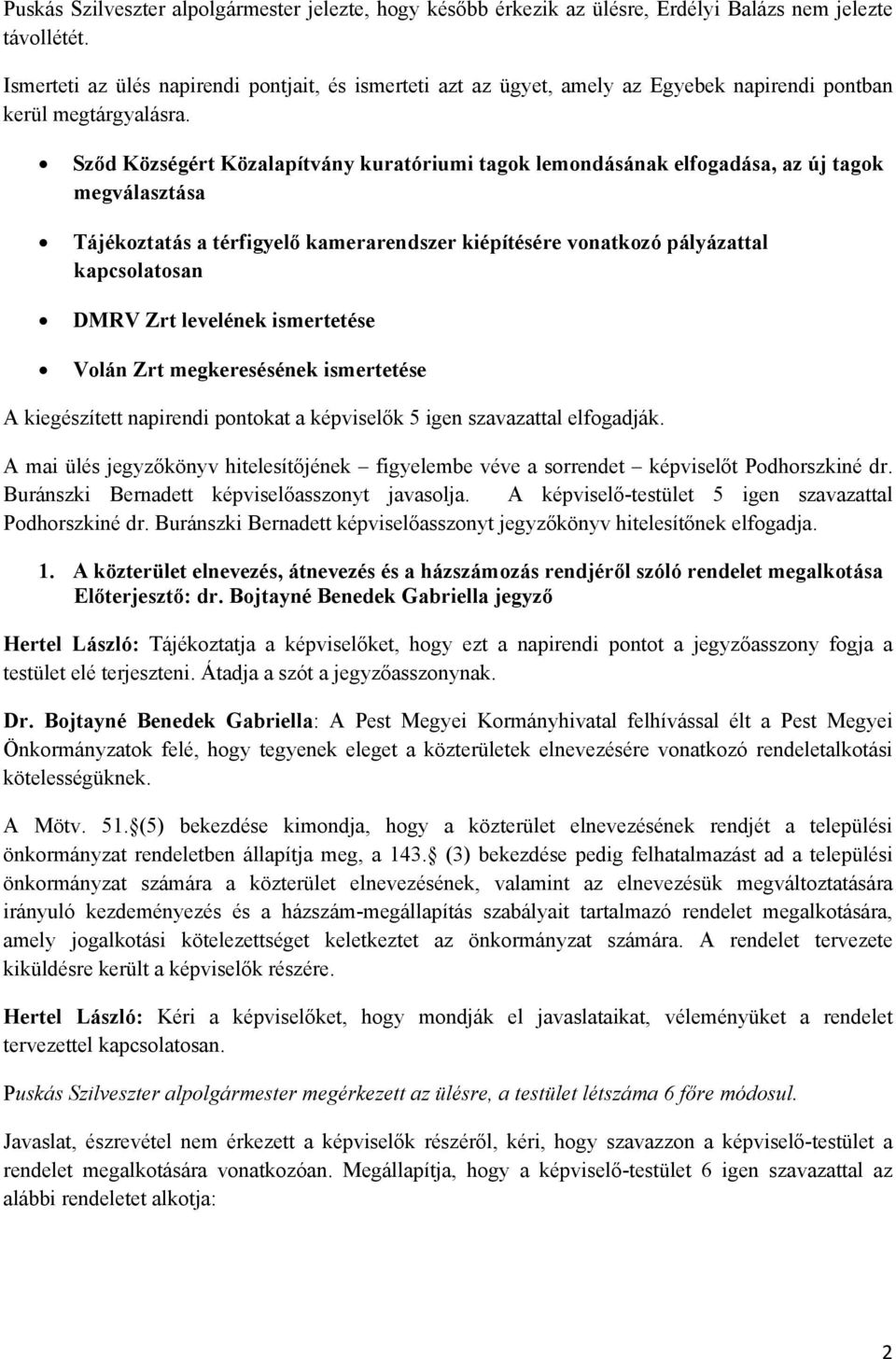 Sződ Községért Közalapítvány kuratóriumi tagok lemondásának elfogadása, az új tagok megválasztása Tájékoztatás a térfigyelő kamerarendszer kiépítésére vonatkozó pályázattal kapcsolatosan DMRV Zrt