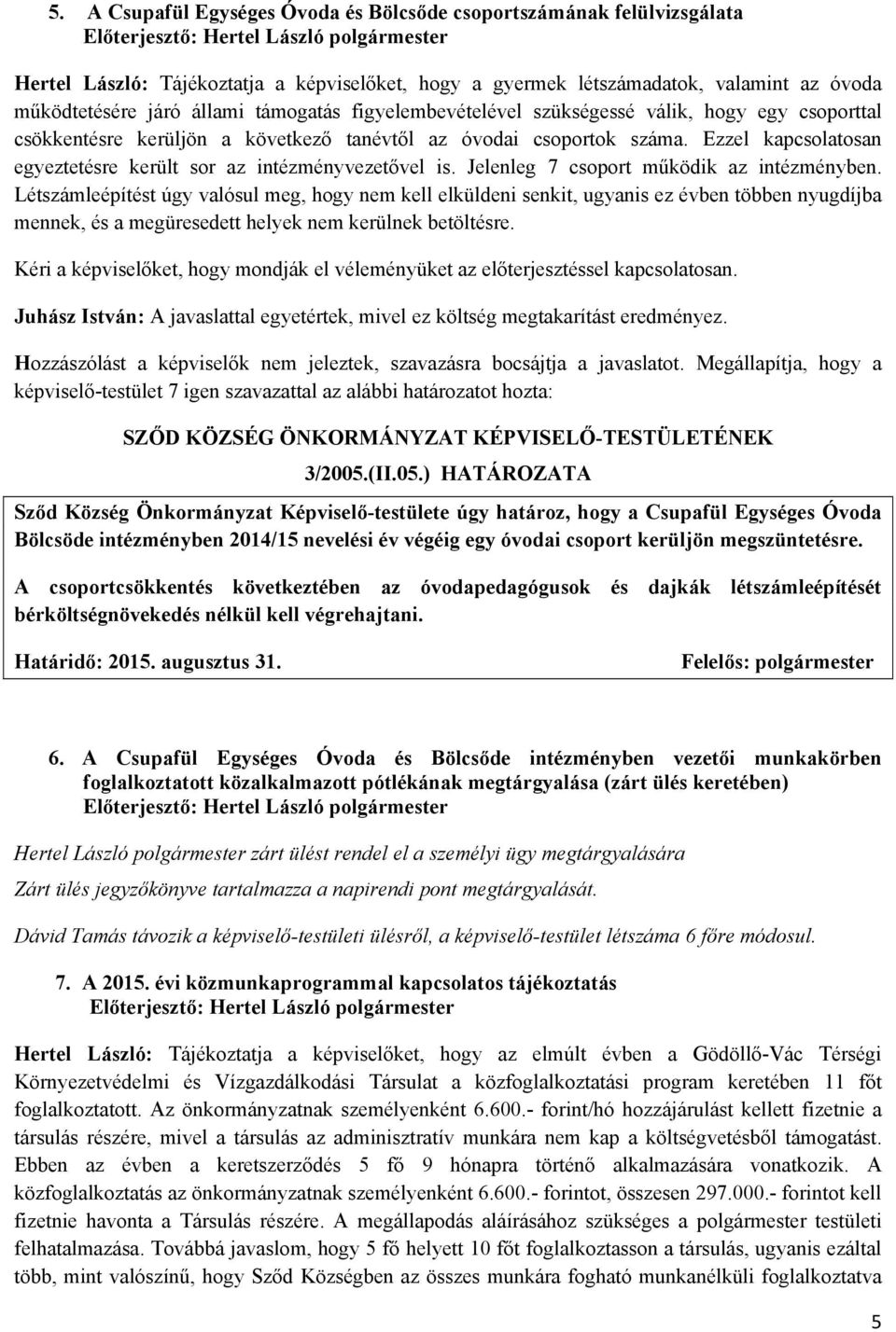 Ezzel kapcsolatosan egyeztetésre került sor az intézményvezetővel is. Jelenleg 7 csoport működik az intézményben.