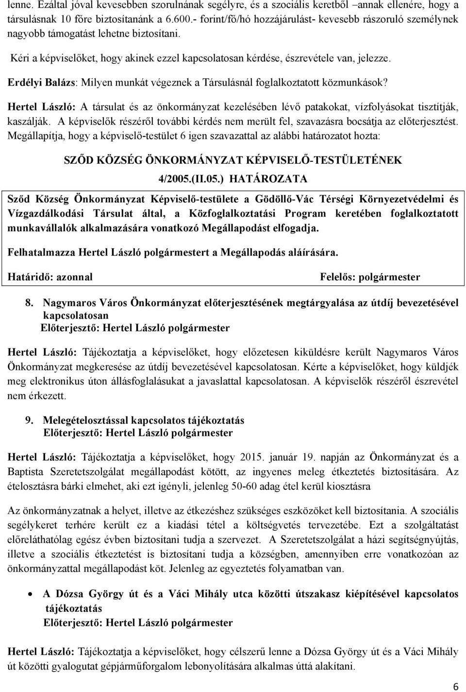 Erdélyi Balázs: Milyen munkát végeznek a Társulásnál foglalkoztatott közmunkások? Hertel László: A társulat és az önkormányzat kezelésében lévő patakokat, vízfolyásokat tisztítják, kaszálják.