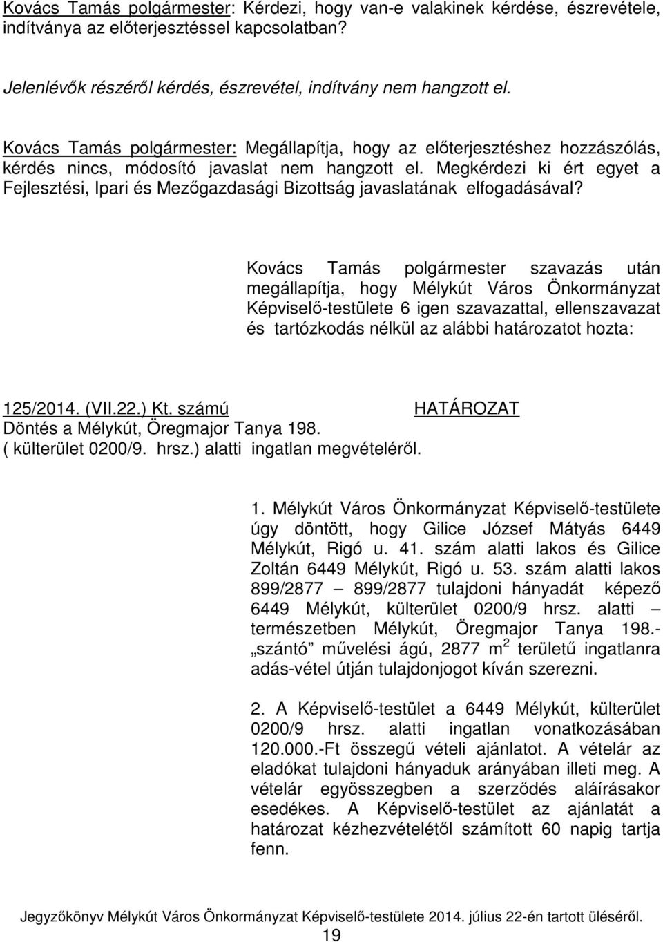 Megkérdezi ki ért egyet a Fejlesztési, Ipari és Mezőgazdasági Bizottság javaslatának elfogadásával?