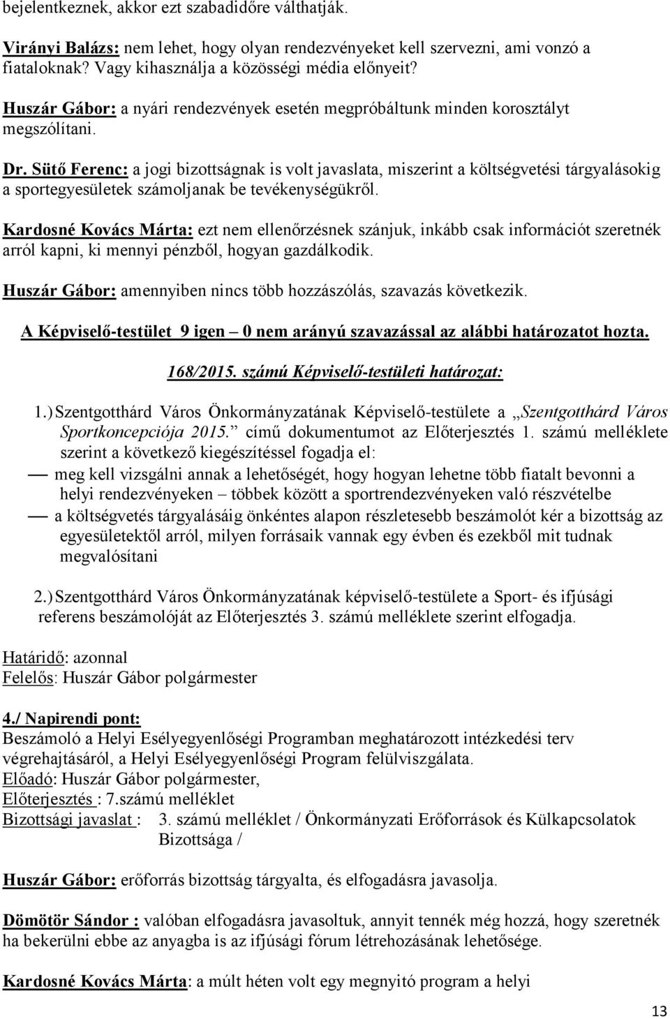 Sütő Ferenc: a jogi bizottságnak is volt javaslata, miszerint a költségvetési tárgyalásokig a sportegyesületek számoljanak be tevékenységükről.