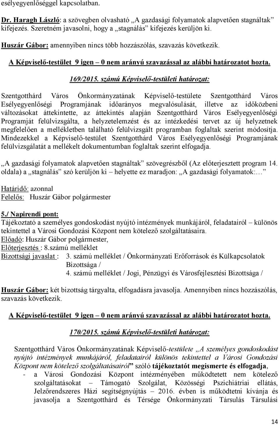 számú Képviselő-testületi határozat: Szentgotthárd Város Önkormányzatának Képviselő-testülete Szentgotthárd Város Esélyegyenlőségi Programjának időarányos megvalósulását, illetve az időközbeni