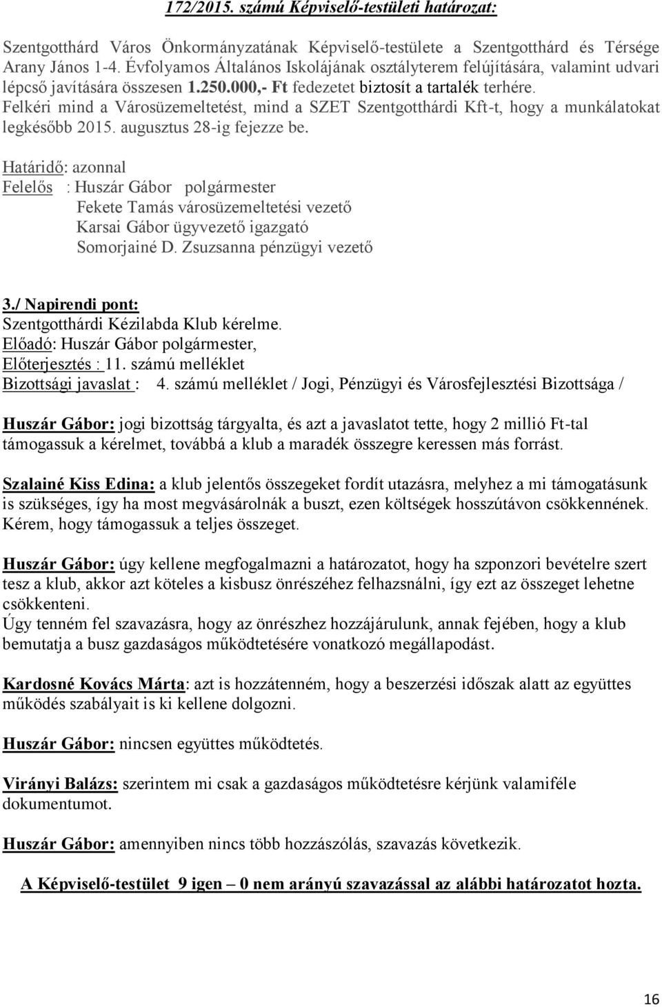 Felkéri mind a Városüzemeltetést, mind a SZET Szentgotthárdi Kft-t, hogy a munkálatokat legkésőbb 2015. augusztus 28-ig fejezze be.