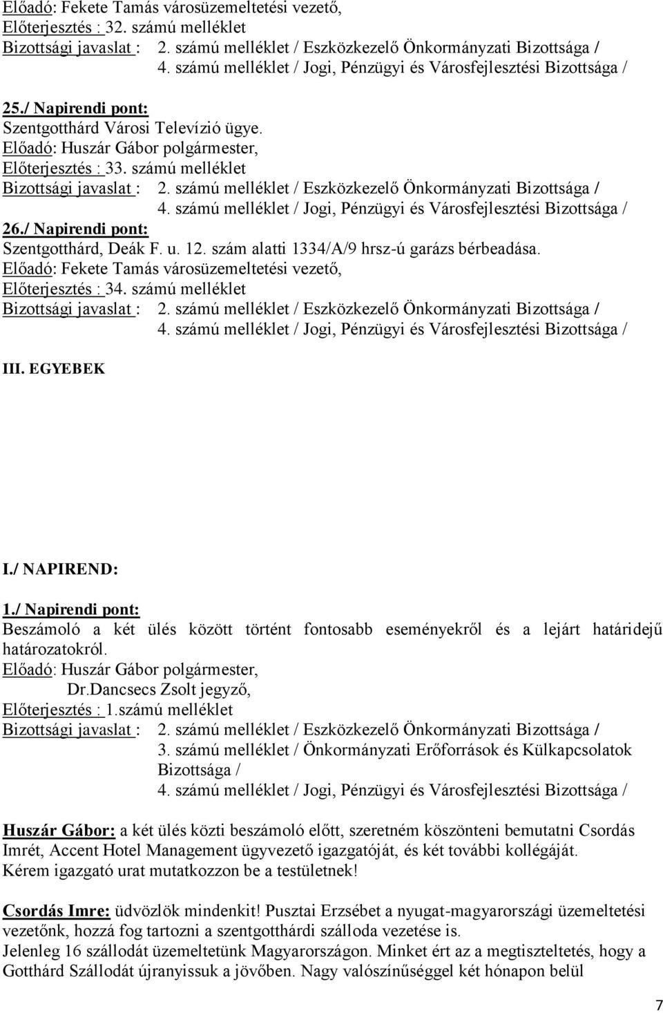 / NAPIREND: 1./ Napirendi pont: Beszámoló a két ülés között történt fontosabb eseményekről és a lejárt határidejű határozatokról. Dr.Dancsecs Zsolt jegyző, Előterjesztés : 1.számú melléklet 3.