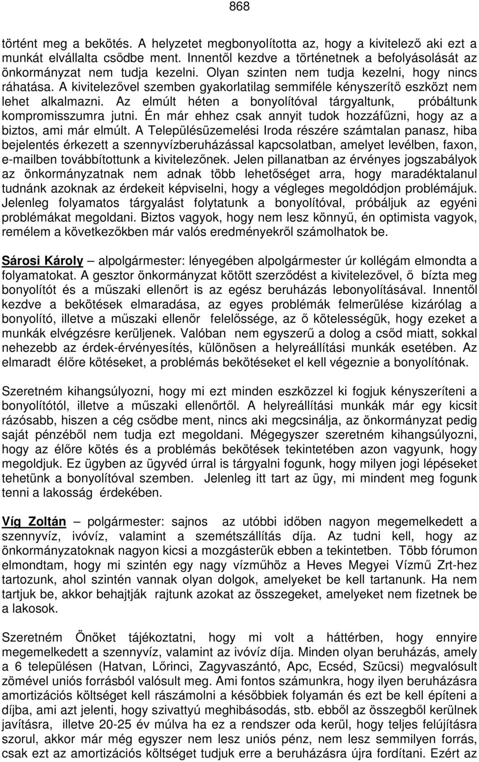 Az elmúlt héten a bonyolítóval tárgyaltunk, próbáltunk kompromisszumra jutni. Én már ehhez csak annyit tudok hozzáfűzni, hogy az a biztos, ami már elmúlt.