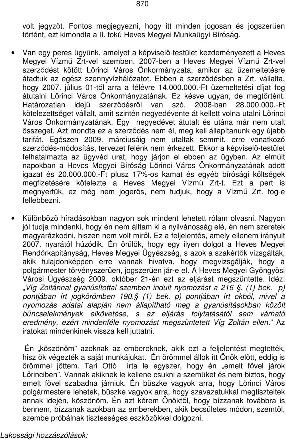 2007-ben a Heves Megyei Vízmű Zrt-vel szerződést kötött Lőrinci Város Önkormányzata, amikor az üzemeltetésre átadtuk az egész szennyvízhálózatot. Ebben a szerződésben a Zrt. vállalta, hogy 2007.