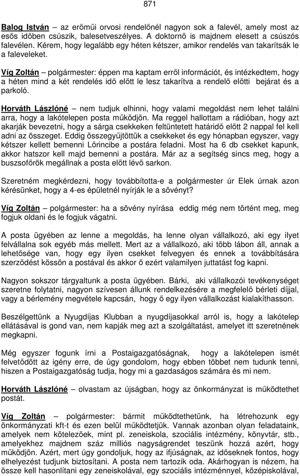 Víg Zoltán polgármester: éppen ma kaptam erről információt, és intézkedtem, hogy a héten mind a két rendelés idő előtt le lesz takarítva a rendelő előtti bejárat és a parkoló.