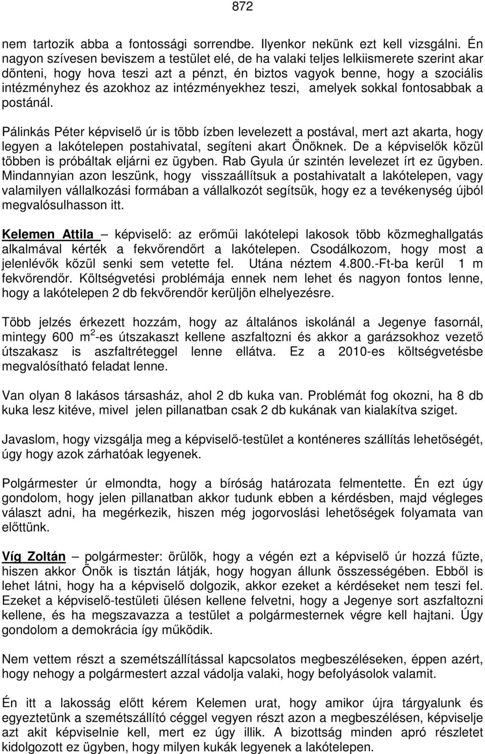 intézményekhez teszi, amelyek sokkal fontosabbak a postánál. Pálinkás Péter úr is több ízben levelezett a postával, mert azt akarta, hogy legyen a lakótelepen postahivatal, segíteni akart Önöknek.