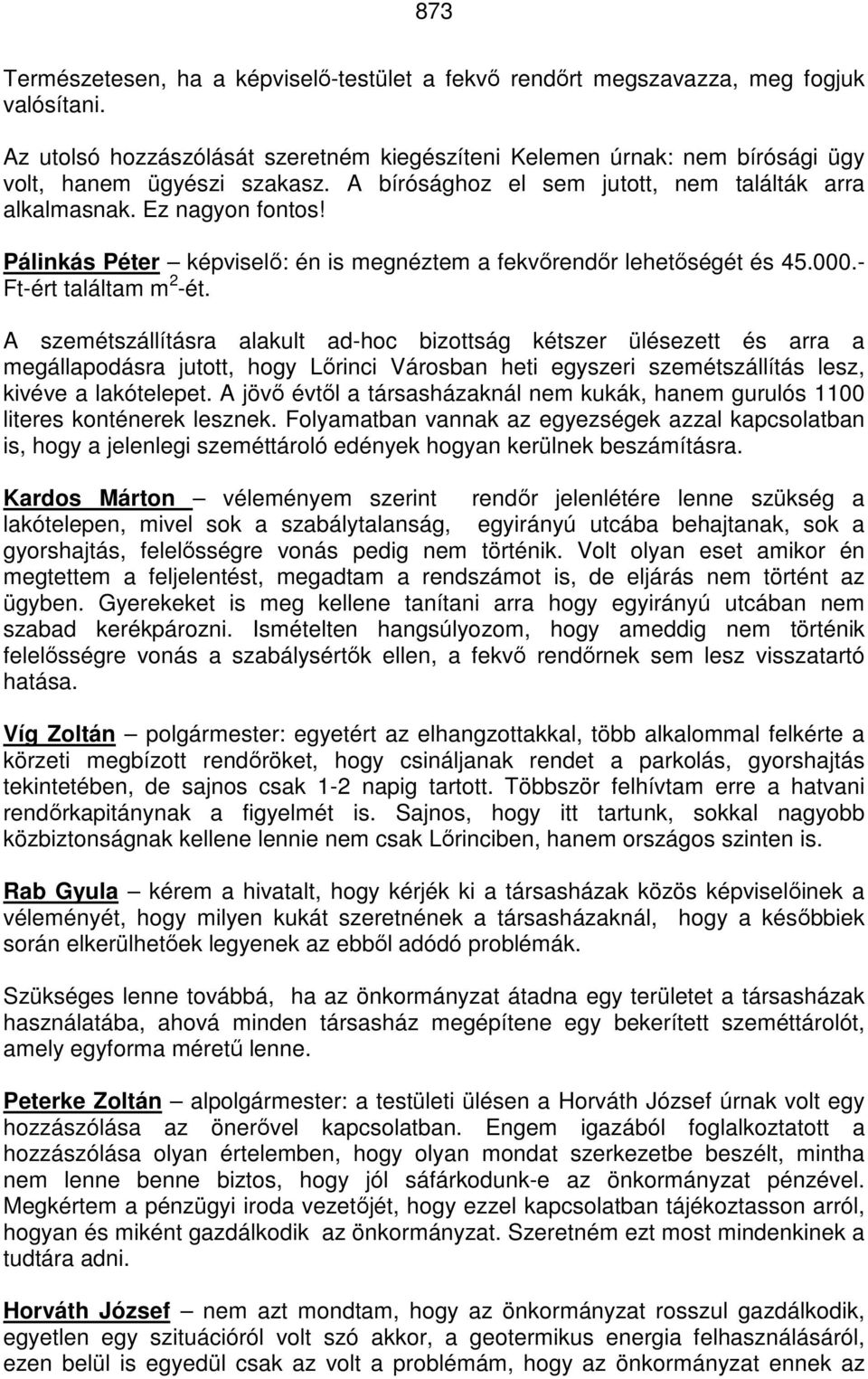 A szemétszállításra alakult ad-hoc bizottság kétszer ülésezett és arra a megállapodásra jutott, hogy Lőrinci Városban heti egyszeri szemétszállítás lesz, kivéve a lakótelepet.