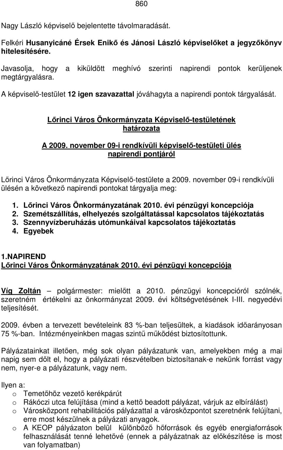 Lőrinci Város Önkormányzata Képviselő-testületének határozata A 2009. november 09-i rendkívüli -testületi ülés napirendi pontjáról Lőrinci Város Önkormányzata Képviselő-testülete a 2009.