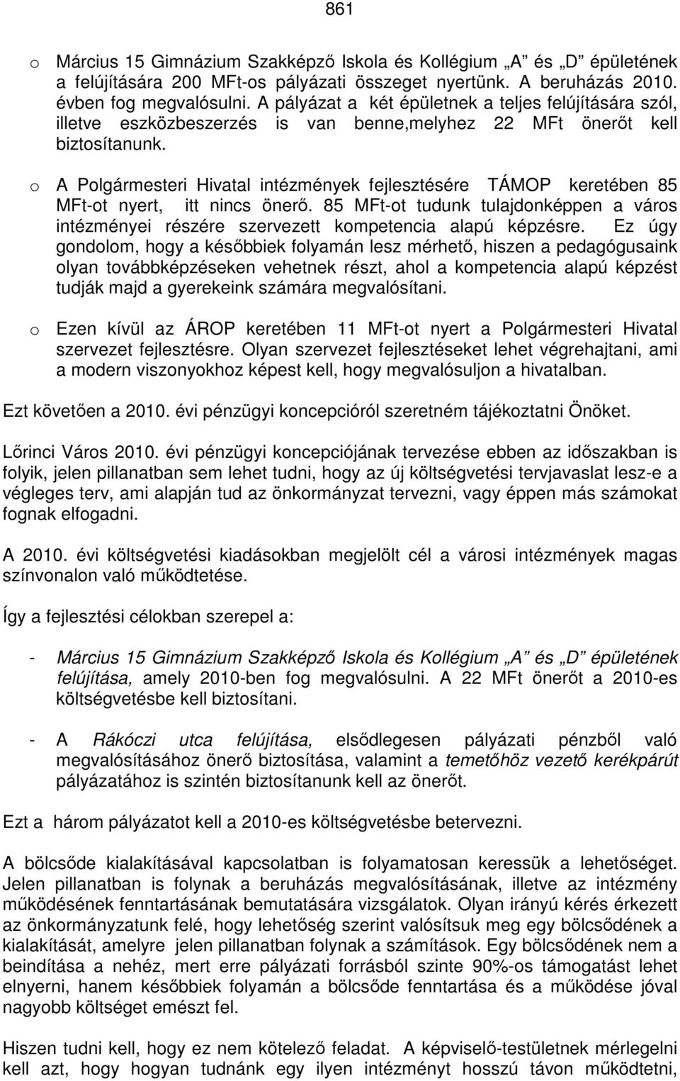 o A Polgármesteri Hivatal intézmények fejlesztésére TÁMOP keretében 85 MFt-ot nyert, itt nincs önerő. 85 MFt-ot tudunk tulajdonképpen a város intézményei részére szervezett kompetencia alapú képzésre.