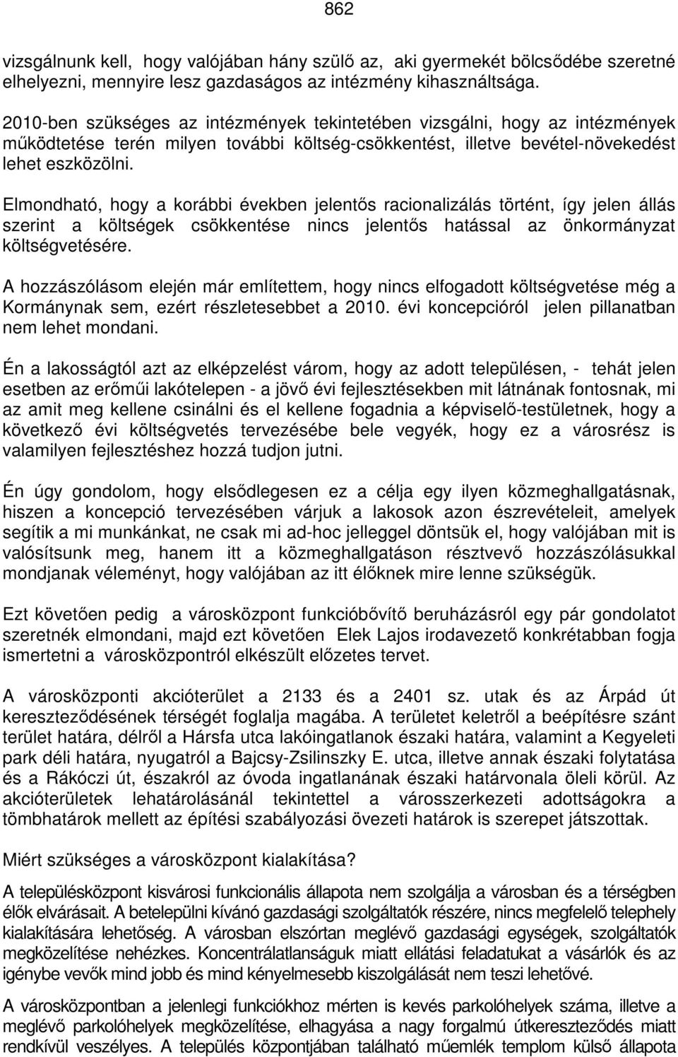 Elmondható, hogy a korábbi években jelentős racionalizálás történt, így jelen állás szerint a költségek csökkentése nincs jelentős hatással az önkormányzat költségvetésére.