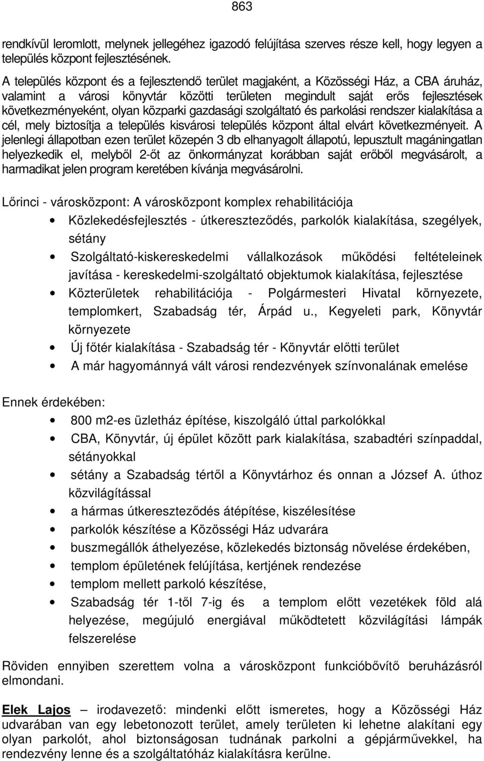közparki gazdasági szolgáltató és parkolási rendszer kialakítása a cél, mely biztosítja a település kisvárosi település központ által elvárt következményeit.