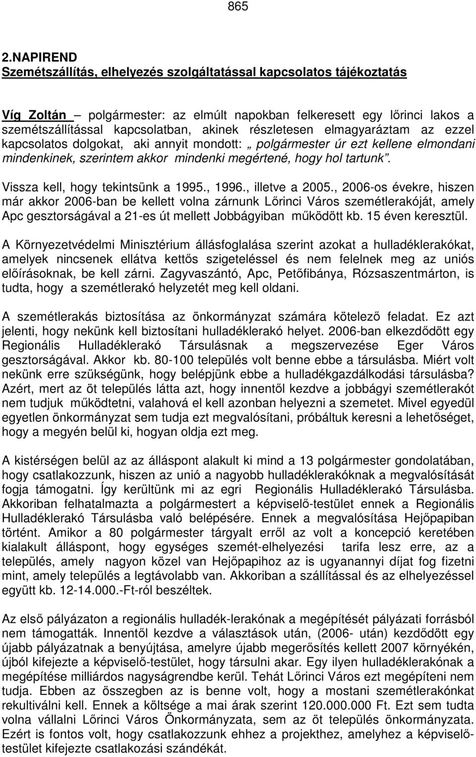 részletesen elmagyaráztam az ezzel kapcsolatos dolgokat, aki annyit mondott: polgármester úr ezt kellene elmondani mindenkinek, szerintem akkor mindenki megértené, hogy hol tartunk.