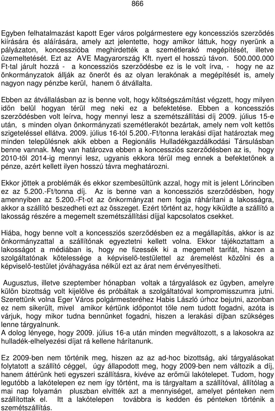 000 Ft-tal járult hozzá - a koncessziós szerződésbe ez is le volt írva, - hogy ne az önkormányzatok állják az önerőt és az olyan lerakónak a megépítését is, amely nagyon nagy pénzbe kerül, hanem ő