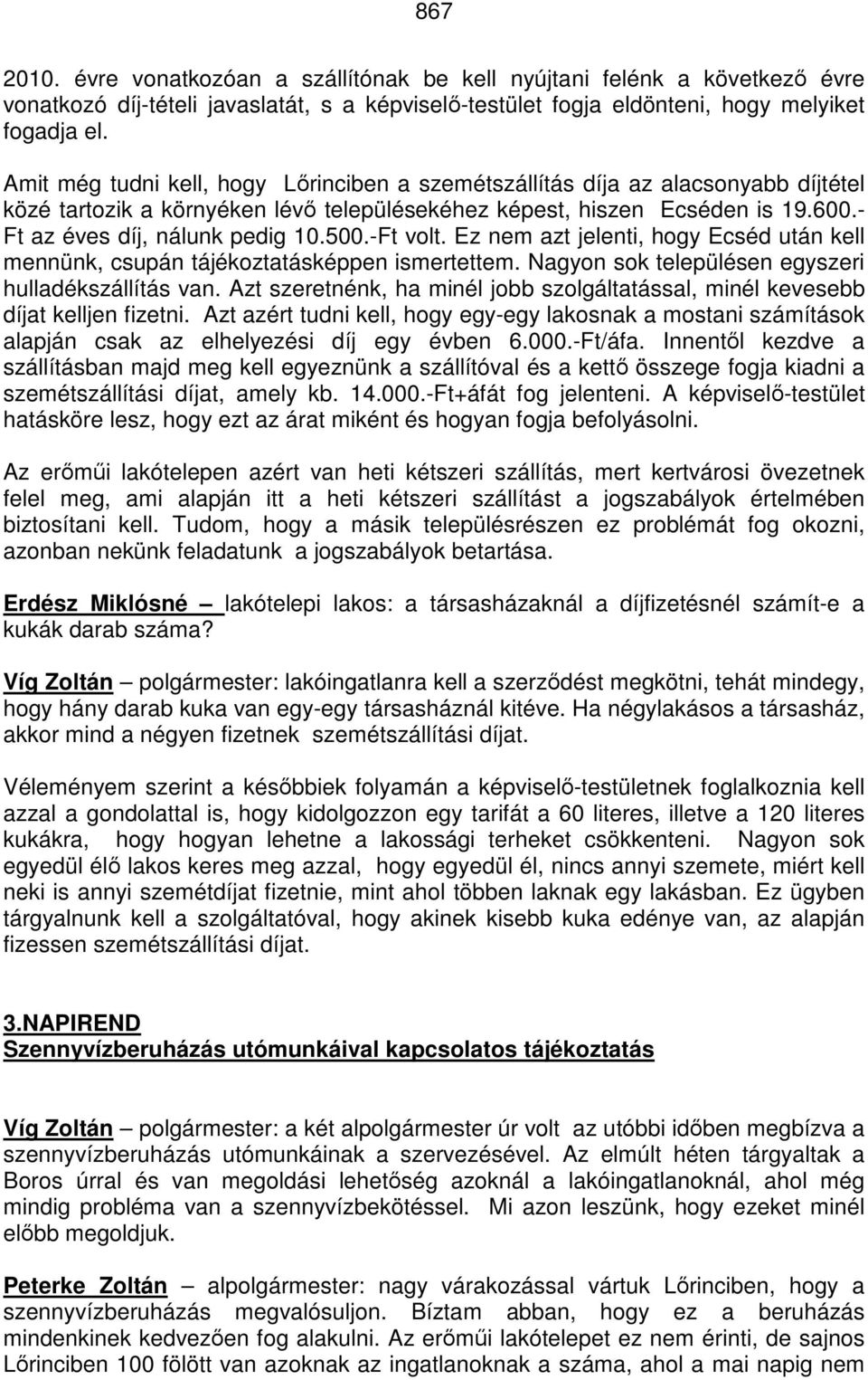 500.-Ft volt. Ez nem azt jelenti, hogy Ecséd után kell mennünk, csupán tájékoztatásképpen ismertettem. Nagyon sok településen egyszeri hulladékszállítás van.