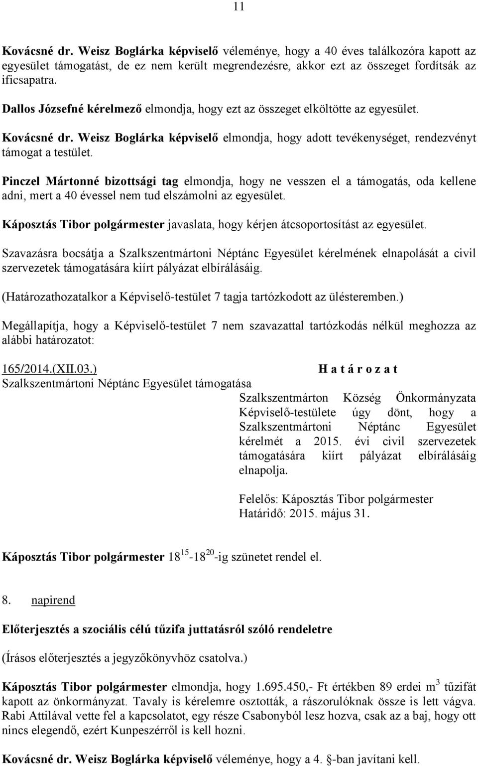 Pinczel Mártonné bizottsági tag elmondja, hogy ne vesszen el a támogatás, oda kellene adni, mert a 40 évessel nem tud elszámolni az egyesület.