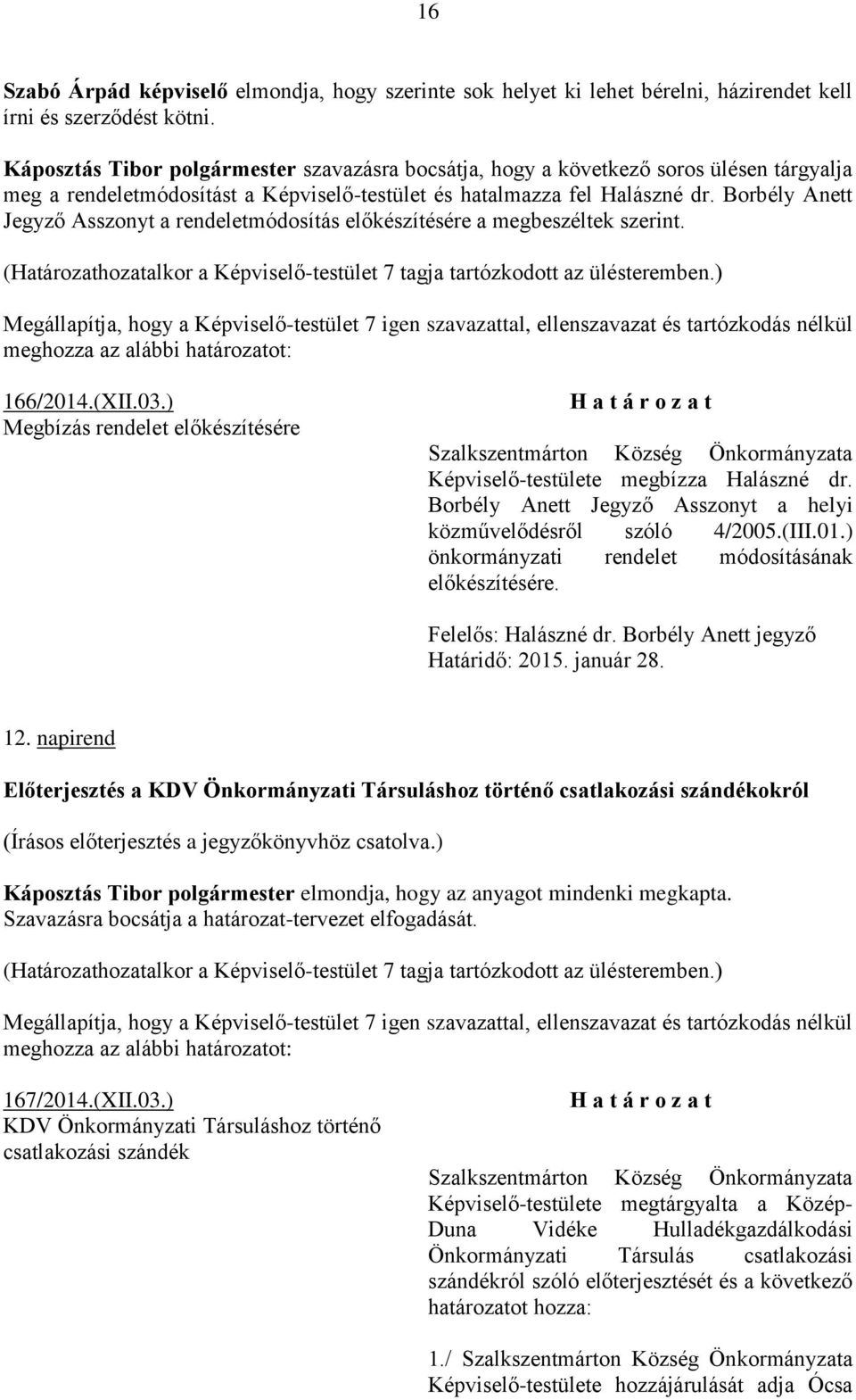 Borbély Anett Jegyző Asszonyt a rendeletmódosítás előkészítésére a megbeszéltek szerint. 166/2014.(XII.03.) Megbízás rendelet előkészítésére Képviselő-testülete megbízza Halászné dr.