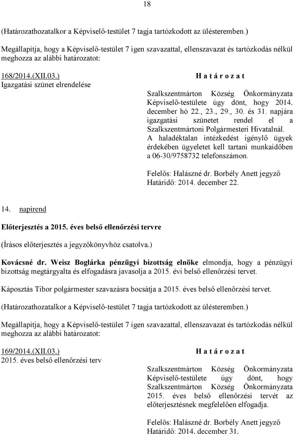 Felelős: Halászné dr. Borbély Anett jegyző Határidő: 2014. december 22. 14. napirend Előterjesztés a 2015. éves belső ellenőrzési tervre Kovácsné dr.