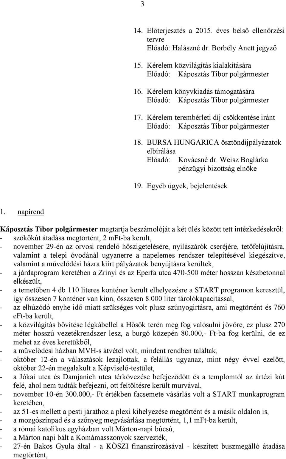 BURSA HUNGARICA ösztöndíjpályázatok elbírálása Előadó: Kovácsné dr. Weisz Boglárka pénzügyi bizottság elnöke 19. Egyéb ügyek, bejelentések 1.
